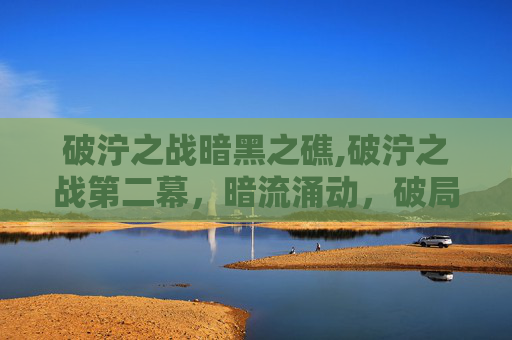 破泞之战暗黑之礁,破泞之战第二幕，暗流涌动，破局之维