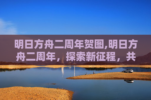 明日方舟二周年贺图,明日方舟二周年，探索新征程，共赴游戏新篇章