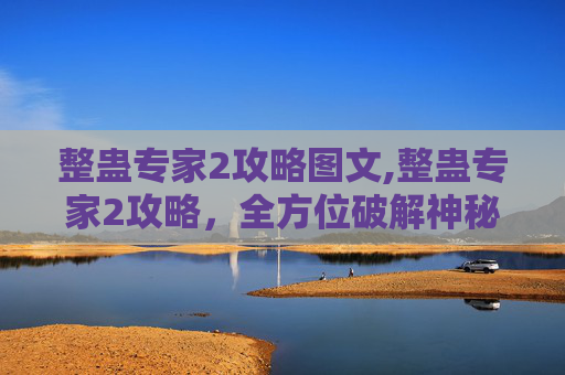 整蛊专家2攻略图文,整蛊专家2攻略，全方位破解神秘陷阱，用巧思解锁奇葩惊喜