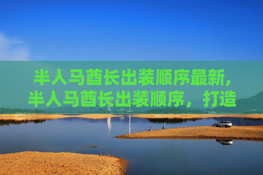 半人马酋长出装顺序最新,半人马酋长出装顺序，打造最强战士之路