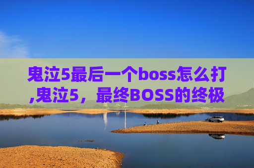 鬼泣5最后一个boss怎么打,鬼泣5，最终BOSS的终极挑战