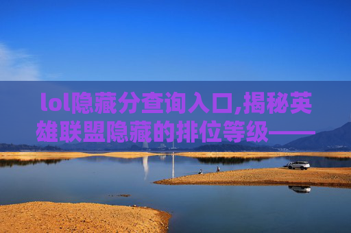 lol隐藏分查询入口,揭秘英雄联盟隐藏的排位等级——你未曾知晓的秘密