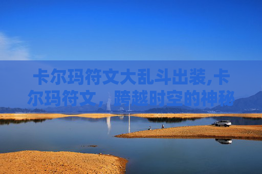 卡尔玛符文大乱斗出装,卡尔玛符文，跨越时空的神秘能量法则解析与核心应用
