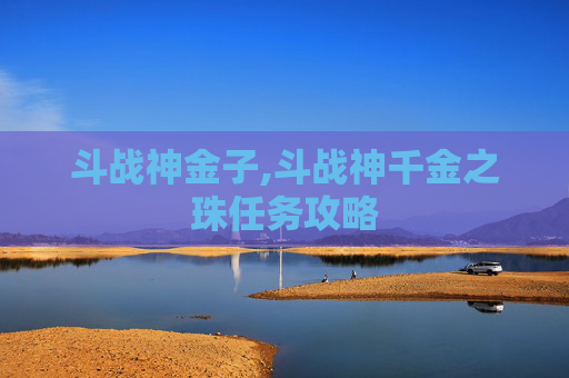 斗战神金子,斗战神千金之珠任务攻略