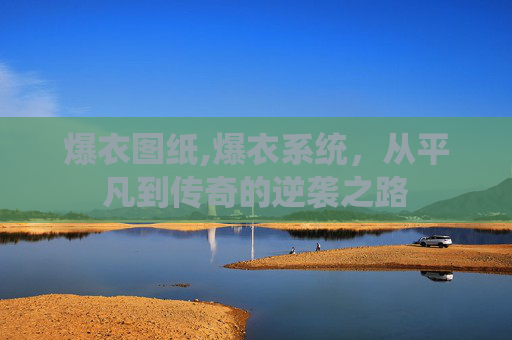 爆衣图纸,爆衣系统，从平凡到传奇的逆袭之路