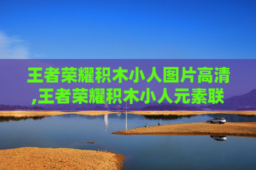 王者荣耀积木小人图片高清,王者荣耀积木小人元素联动,打造专属舞台,解锁新的游戏视觉表达新玩法 王者荣耀积木小人图片高清,王者荣耀积木小人元素联动,打造专属舞台,解锁新的游戏视觉表达新玩法