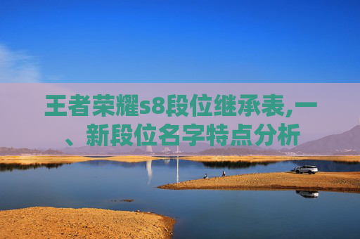 王者荣耀s8段位继承表,一、新段位名字特点分析