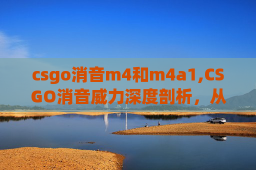 csgo消音m4和m4a1,CSGO消音威力深度剖析,从实战场景到实战技巧的全方位解读 csgo消音m4和m4a1,CSGO消音威力深度剖析,从实战场景到实战技巧的全方位解读