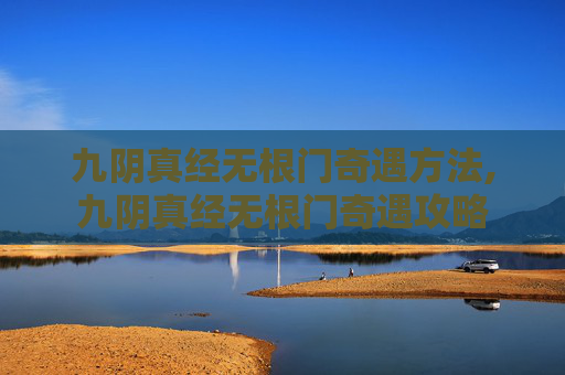 九阴真经无根门奇遇方法,九阴真经无根门奇遇攻略