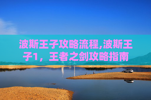 波斯王子攻略流程,波斯王子1，王者之剑攻略指南