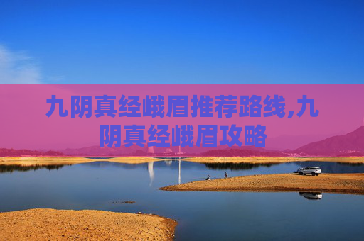 九阴真经峨眉推荐路线,九阴真经峨眉攻略