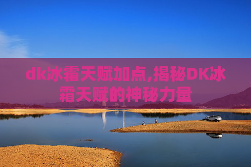 dk冰霜天赋加点,揭秘DK冰霜天赋的神秘力量