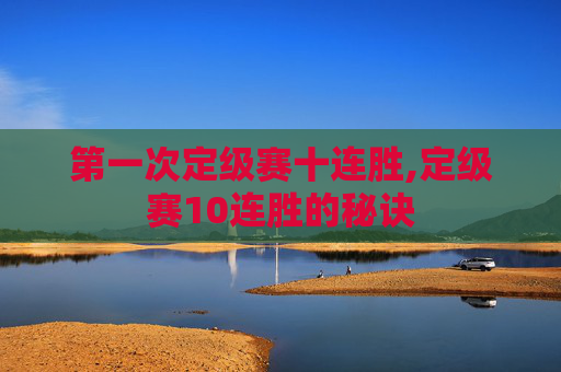 第一次定级赛十连胜,定级赛10连胜的秘诀 第一次定级赛十连胜,定级赛10连胜的秘诀