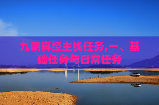 九阴真经主线任务,一、基础任务与日常任务