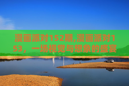 漫画派对152期,漫画派对153,一场视觉与想象的盛宴