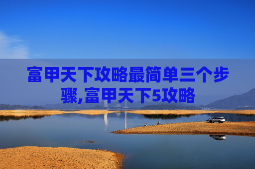 富甲天下攻略最简单三个步骤,富甲天下5攻略