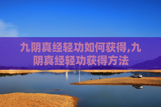 九阴真经轻功如何获得,九阴真经轻功获得方法