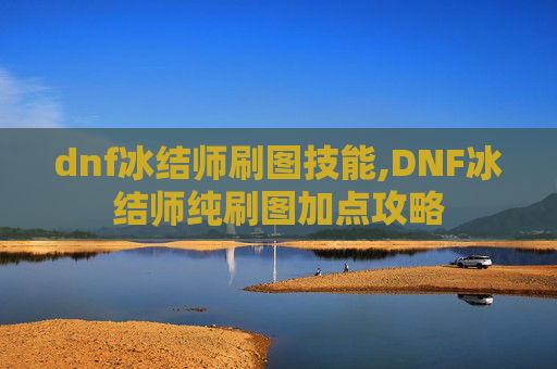 dnf冰结师刷图技能,DNF冰结师纯刷图加点攻略