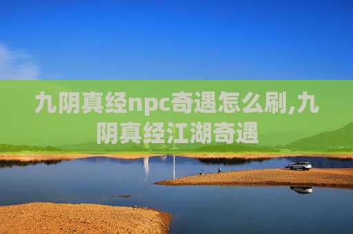 九阴真经npc奇遇怎么刷,九阴真经江湖奇遇