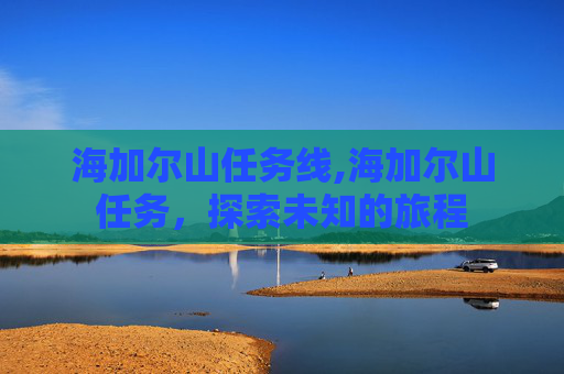 海加尔山任务线,海加尔山任务，探索未知的旅程