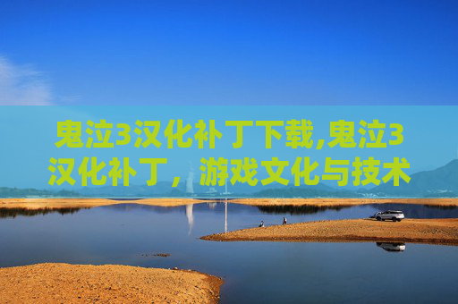 鬼泣3汉化补丁下载,鬼泣3汉化补丁,游戏文化与技术革新的融合 鬼泣3汉化补丁下载,鬼泣3汉化补丁,游戏文化与技术革新的融合
