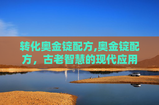 转化奥金锭配方,奥金锭配方，古老智慧的现代应用