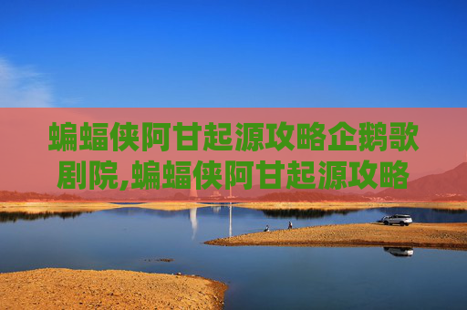 蝙蝠侠阿甘起源攻略企鹅歌剧院,蝙蝠侠阿甘起源攻略