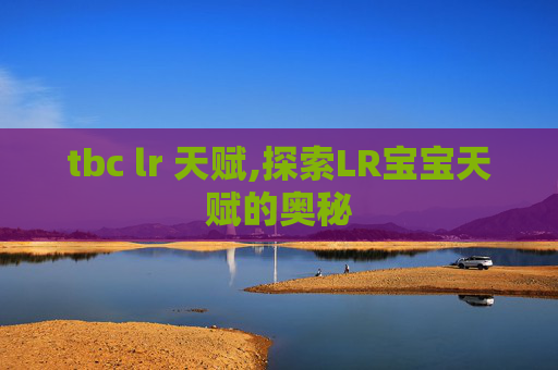 tbc lr 天赋,探索LR宝宝天赋的奥秘