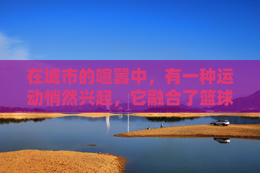 在城市的喧嚣中，有一种运动悄然兴起，它融合了篮球的竞技性与街头文化的反叛精神。这就是接头篮球，一种在年轻人中流行的街头篮球活动。它不仅仅是一场游戏，更是一种文化，一种态度，一种生活方式