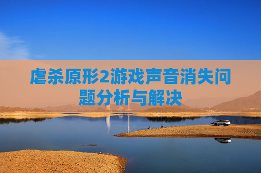 虐杀原形2游戏声音消失问题分析与解决