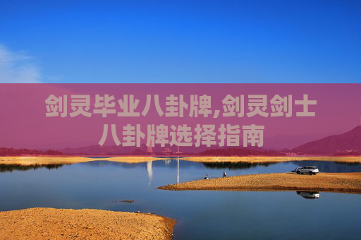 剑灵毕业八卦牌,剑灵剑士八卦牌选择指南 剑灵毕业八卦牌,剑灵剑士八卦牌选择指南