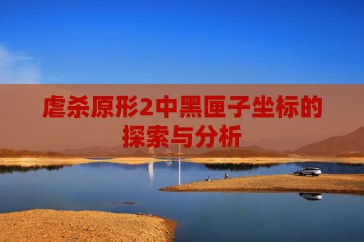 虐杀原形2中黑匣子坐标的探索与分析