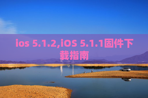 ios 5.1.2,iOS 5.1.1固件下载指南