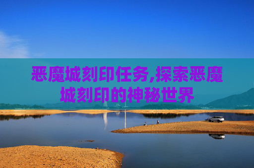 恶魔城刻印任务,探索恶魔城刻印的神秘世界