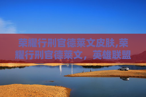 荣耀行刑官德莱文皮肤,荣耀行刑官德莱文，英雄联盟中的终极刺客