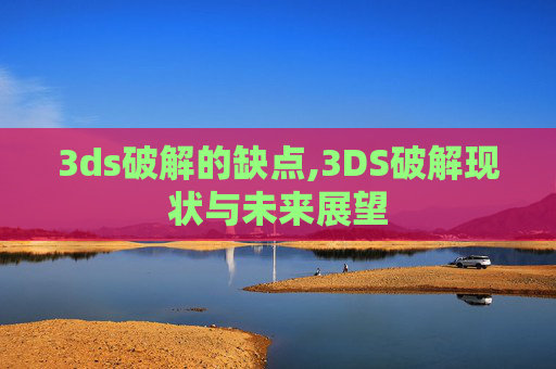 3ds破解的缺点,3DS破解现状与未来展望 3ds破解的缺点,3DS破解现状与未来展望