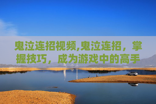 鬼泣连招视频,鬼泣连招，掌握技巧，成为游戏中的高手