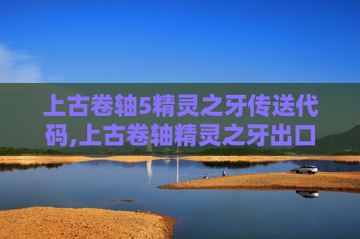 上古卷轴5精灵之牙传送代码,上古卷轴精灵之牙出口