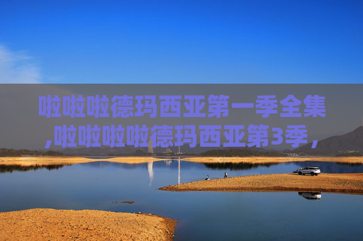 啦啦啦德玛西亚第一季全集,啦啦啦啦德玛西亚第3季，荣耀之战，青春的热血与梦想