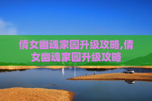 倩女幽魂家园升级攻略,倩女幽魂家园升级攻略