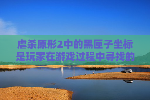 虐杀原形2中的黑匣子坐标是玩家在游戏过程中寻找的重要目标。这个坐标位于游戏的某个特定区域,需要玩家仔细探索才能找到。以下是关于虐杀原形2中黑匣子坐标的详细介绍 虐杀原形2中的黑匣子坐标是玩家在游戏过程中寻找的重要目标。这个坐标位于游戏的某个特定区域,需要玩家仔细探索才能找到。以下是关于虐杀原形2中黑匣子坐标的详细介绍