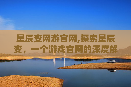 星辰变网游官网,探索星辰变,一个游戏官网的深度解析 星辰变网游官网,探索星辰变,一个游戏官网的深度解析