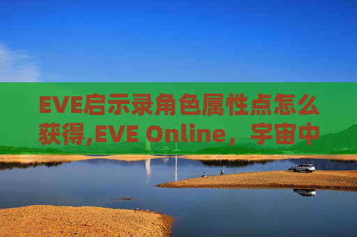 EVE启示录角色属性点怎么获得,EVE Online，宇宙中的星际探险与启示录