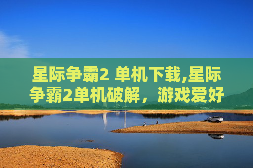 星际争霸2 单机下载,星际争霸2单机破解，游戏爱好者的终极挑战