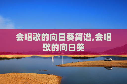 会唱歌的向日葵简谱,会唱歌的向日葵