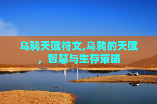乌鸦天赋符文,乌鸦的天赋，智慧与生存策略