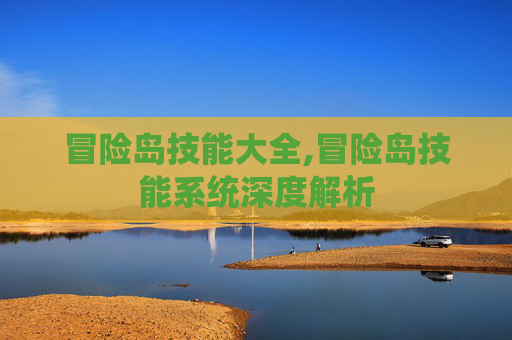 冒险岛技能大全,冒险岛技能系统深度解析