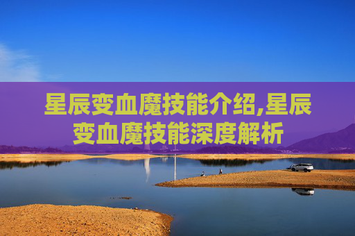 星辰变血魔技能介绍,星辰变血魔技能深度解析