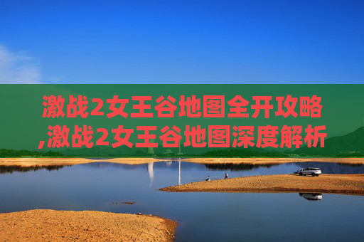 激战2女王谷地图全开攻略,激战2女王谷地图深度解析