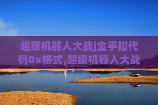 超级机器人大战j金手指代码0x格式,超级机器人大战j金手指，解锁游戏新境界